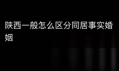 陕西一般怎么区分同居事实婚姻