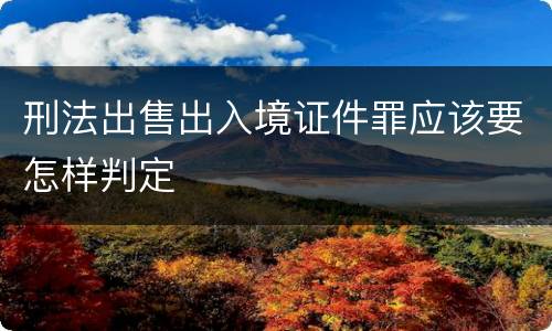 刑法出售出入境证件罪应该要怎样判定