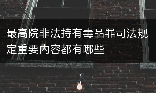 最高院非法持有毒品罪司法规定重要内容都有哪些