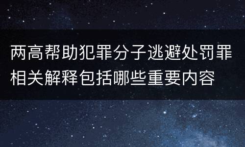 两高帮助犯罪分子逃避处罚罪相关解释包括哪些重要内容