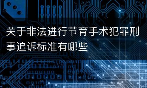 关于非法进行节育手术犯罪刑事追诉标准有哪些