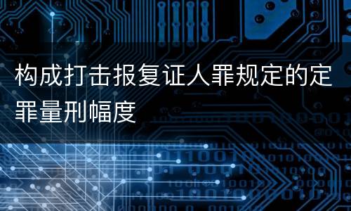 构成打击报复证人罪规定的定罪量刑幅度