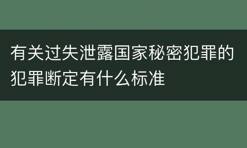 有关过失泄露国家秘密犯罪的犯罪断定有什么标准