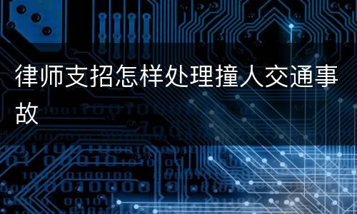 律师支招怎样处理撞人交通事故