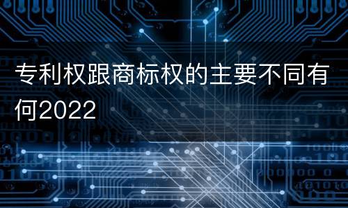 专利权跟商标权的主要不同有何2022