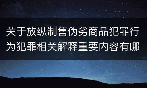 关于放纵制售伪劣商品犯罪行为犯罪相关解释重要内容有哪些