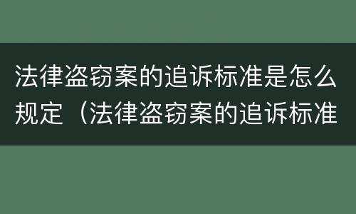 法律盗窃案的追诉标准是怎么规定（法律盗窃案的追诉标准是怎么规定的）