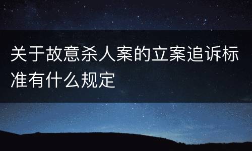 关于故意杀人案的立案追诉标准有什么规定