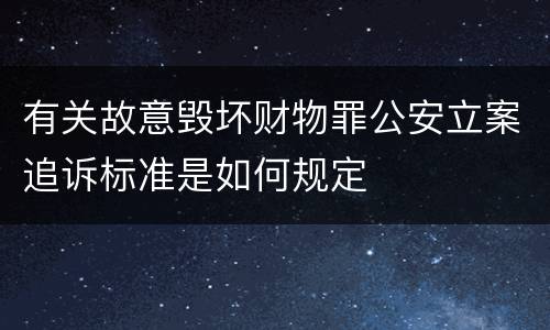 有关故意毁坏财物罪公安立案追诉标准是如何规定