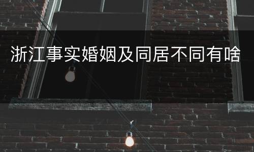 浙江事实婚姻及同居不同有啥