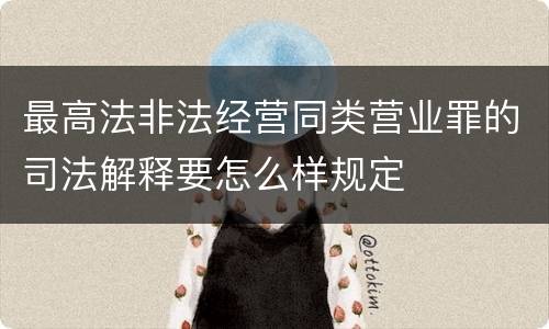 最高法非法经营同类营业罪的司法解释要怎么样规定