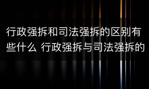 行政强拆和司法强拆的区别有些什么 行政强拆与司法强拆的区别