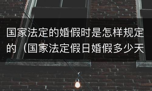 国家法定的婚假时是怎样规定的（国家法定假日婚假多少天）