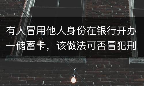 有人冒用他人身份在银行开办一储蓄卡，该做法可否冒犯刑法中有关妨碍信用卡管理罪