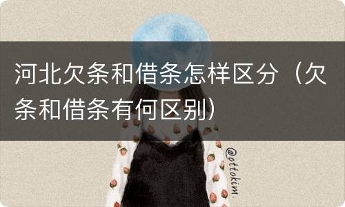 河北欠条和借条怎样区分（欠条和借条有何区别）