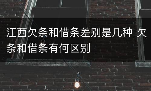 江西欠条和借条差别是几种 欠条和借条有何区别