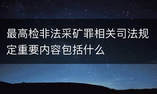 最高检非法采矿罪相关司法规定重要内容包括什么
