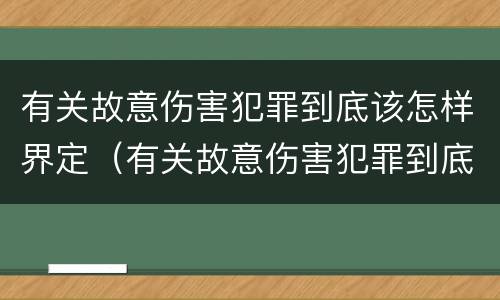 有关故意伤害犯罪到底该怎样界定（有关故意伤害犯罪到底该怎样界定罪名）