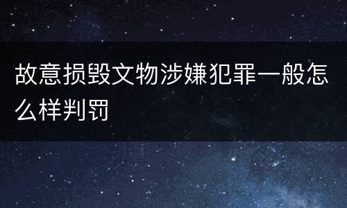 故意损毁文物涉嫌犯罪一般怎么样判罚