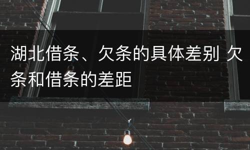 湖北借条、欠条的具体差别 欠条和借条的差距