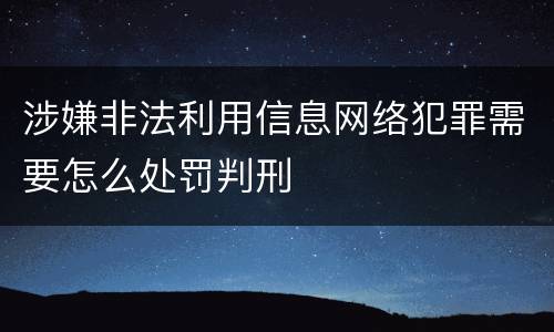 涉嫌非法利用信息网络犯罪需要怎么处罚判刑