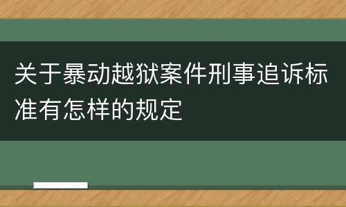 关于暴动越狱案件刑事追诉标准有怎样的规定
