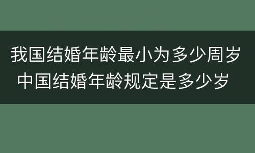 我国结婚年龄最小为多少周岁 中国结婚年龄规定是多少岁