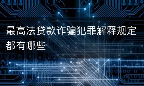 最高法贷款诈骗犯罪解释规定都有哪些