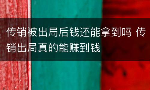 传销被出局后钱还能拿到吗 传销出局真的能赚到钱