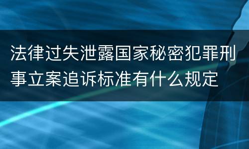 法律过失泄露国家秘密犯罪刑事立案追诉标准有什么规定