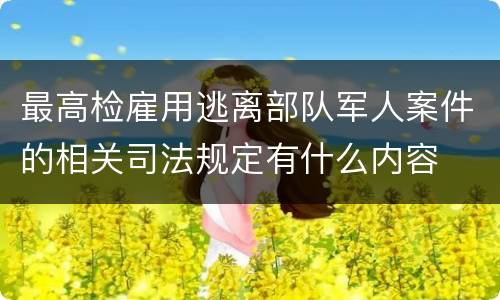 最高检雇用逃离部队军人案件的相关司法规定有什么内容