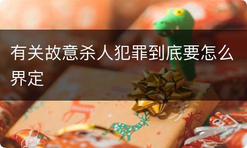 有关故意杀人犯罪到底要怎么界定