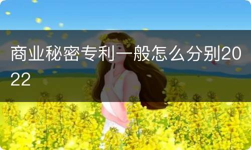 商业秘密专利一般怎么分别2022