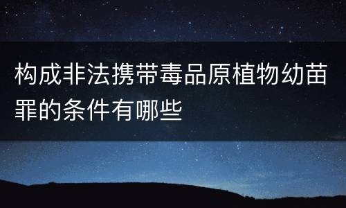 构成非法携带毒品原植物幼苗罪的条件有哪些