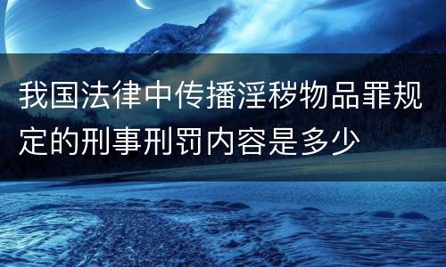 我国法律中传播淫秽物品罪规定的刑事刑罚内容是多少