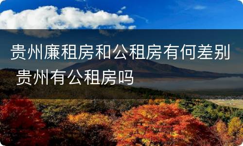 贵州廉租房和公租房有何差别 贵州有公租房吗