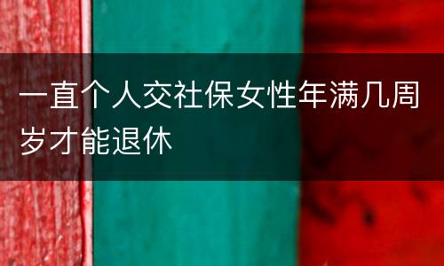一直个人交社保女性年满几周岁才能退休