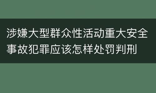 涉嫌大型群众性活动重大安全事故犯罪应该怎样处罚判刑