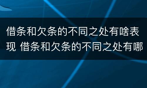 借条和欠条的不同之处有啥表现 借条和欠条的不同之处有哪些