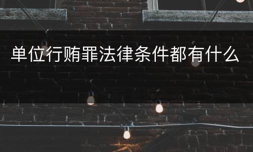 单位行贿罪法律条件都有什么