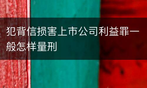 犯背信损害上市公司利益罪一般怎样量刑