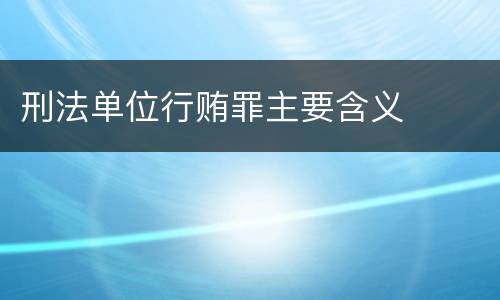 刑法单位行贿罪主要含义