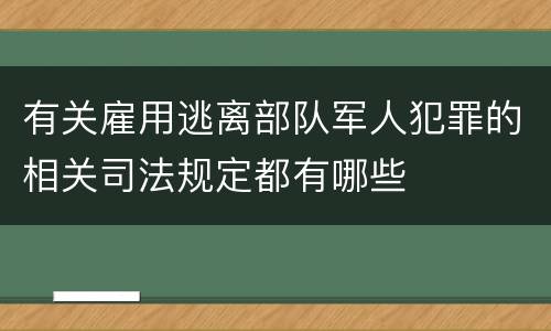 有关雇用逃离部队军人犯罪的相关司法规定都有哪些