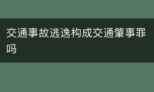 交通事故逃逸构成交通肇事罪吗