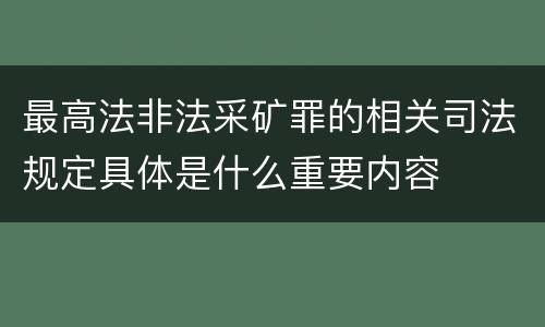 最高法非法采矿罪的相关司法规定具体是什么重要内容