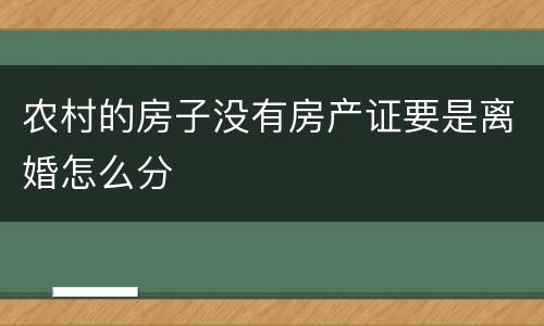 农村的房子没有房产证要是离婚怎么分