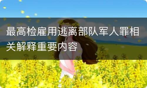 最高检雇用逃离部队军人罪相关解释重要内容