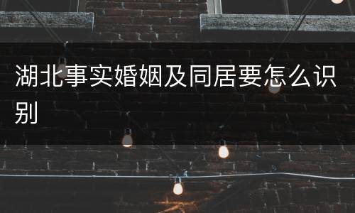 湖北事实婚姻及同居要怎么识别