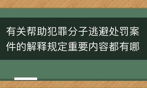 有关帮助犯罪分子逃避处罚案件的解释规定重要内容都有哪些