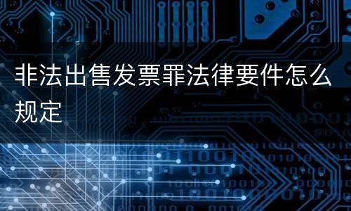 非法出售发票罪法律要件怎么规定